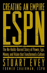 Imagen de portada: ESPN Creating an Empire: The No-Holds-Barred Story of Power, Ego, Money, and Vision That Transformed a Culture 9781572436718