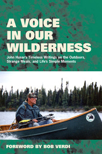 Cover image: A Voice in Our Wilderness: John Husar's Timeless Writings on the Outdoors, Strange Meals, and Life's Simple Moments 9781572436145