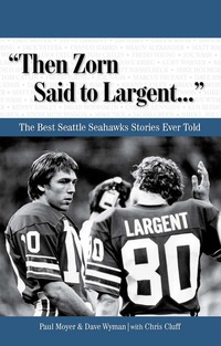 Cover image: "Then Zorn Said to Largent. . ." The Best Seattle Seahawks Stories Ever Told 9781600781322