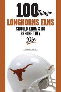 صورة الغلاف: 100 Things Longhorns Fans Should Know &amp; Do Before They Die 1st edition 9781600781087
