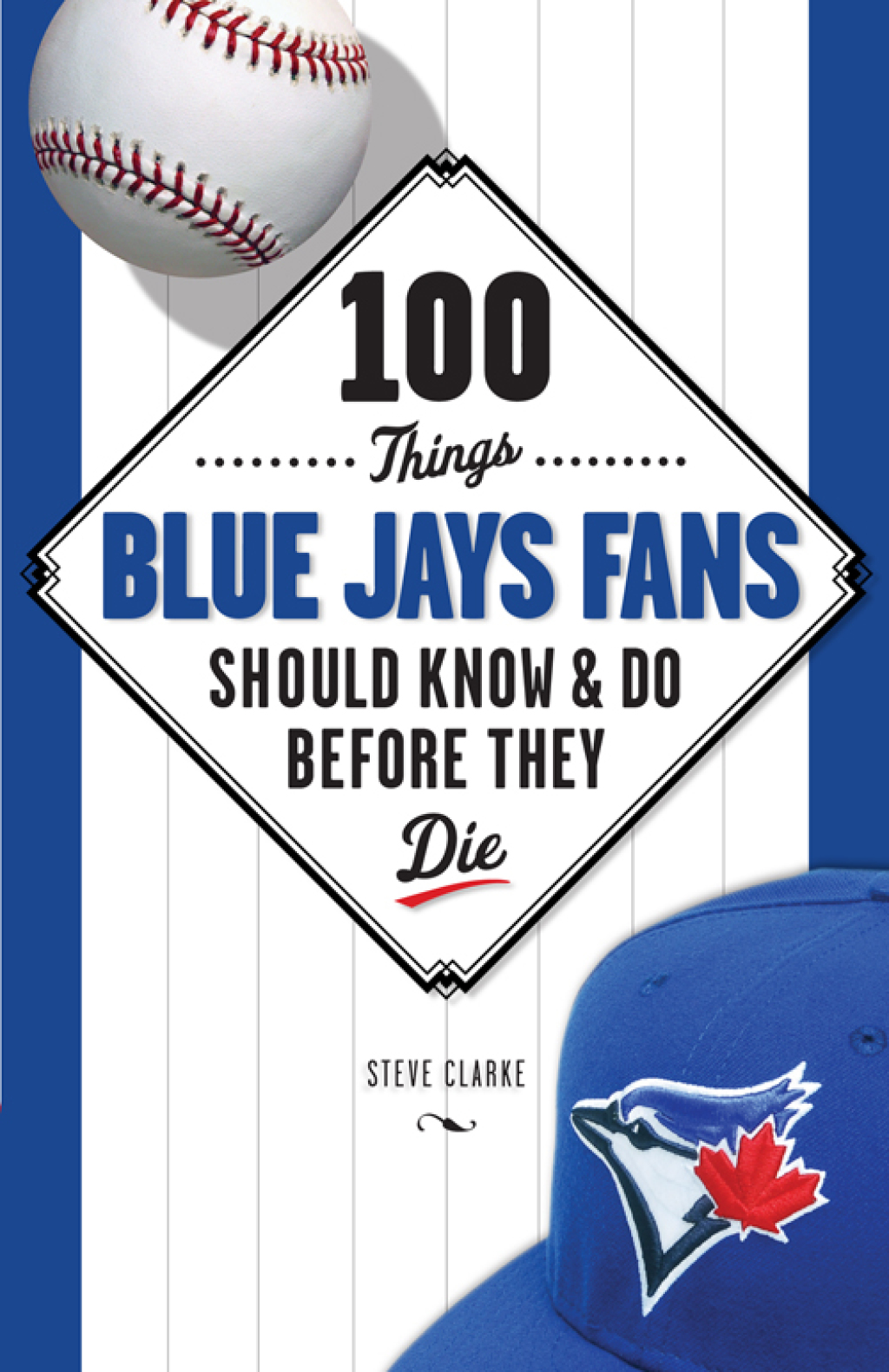 100 Things Blue Jays Fans Should Know & Do Before They Die 1st Edition