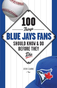 Imagen de portada: 100 Things Blue Jays Fans Should Know &amp; Do Before They Die 1st edition 9781600787744