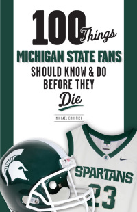 Imagen de portada: 100 Things Michigan State Fans Should Know &amp; Do Before They Die 1st edition 9781600787898