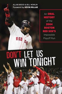Cover image: Don't Let Us Win Tonight: An Oral History of the 2004 Boston Red Sox's Impossible Playoff Run 9781600789137