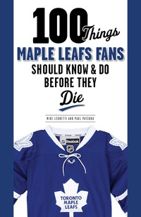 Omslagafbeelding: 100 Things Maple Leafs Fans Should Know & Do Before They Die 9781600789359