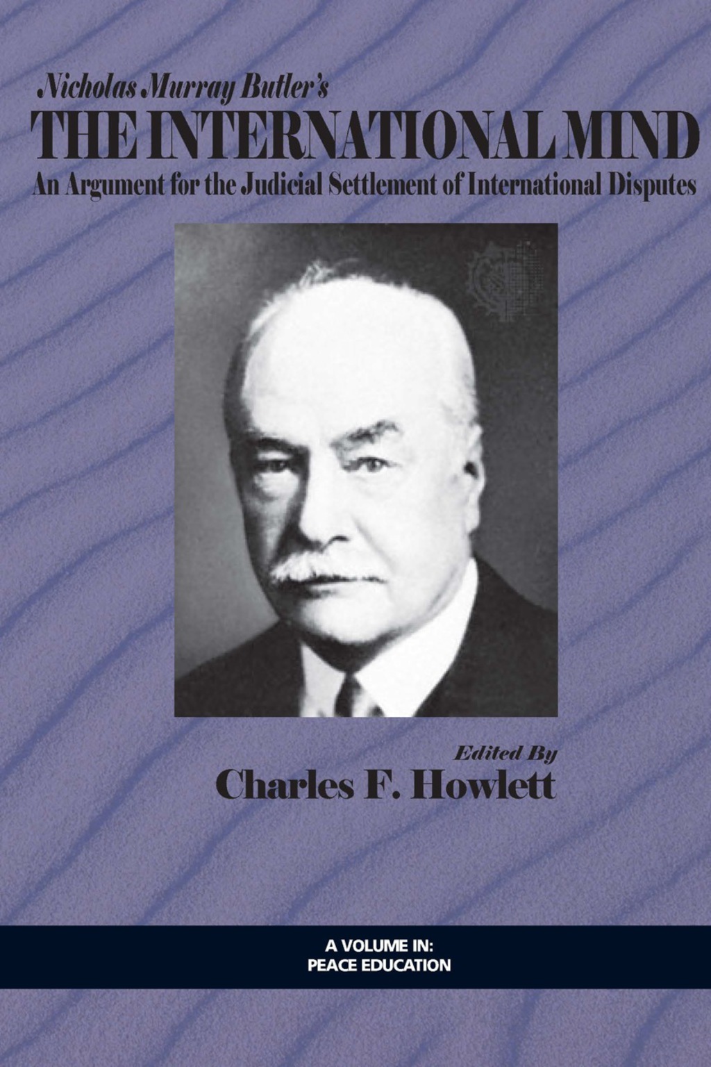 Nicholas Murray Butler’s The International Mind: An Argument for the Judicial Settlement of International Disputes with a New Introduction by Charles F. Howlett