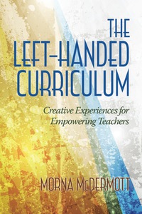 Cover image: The Left Handed Curriculum: Creative Experiences for Empowering Teachers 9781623961770