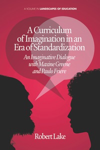 Cover image: A Curriculum of Imagination in an Era of Standardization: An Imaginative Dialogue with Maxine Greene and Paulo Freire 9781623962654