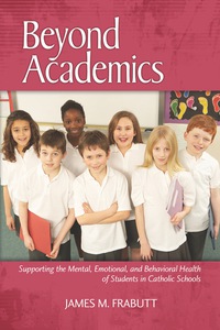 Cover image: Beyond Academics: Supporting the Mental, Emotional, and Behavioral Health of Students in Catholic Schools 9781623962869