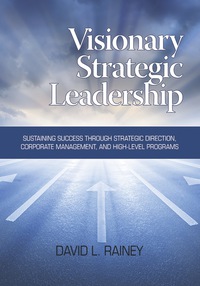 Cover image: Visionary Strategic Leadership: Sustaining Success through Strategic Direction, Corporate Management and High-level Programs 9781623963132