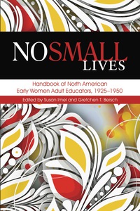 Cover image: No Small Lives: Handbook of North American Early Women Adult Educators, 1925-1950 9781623968830