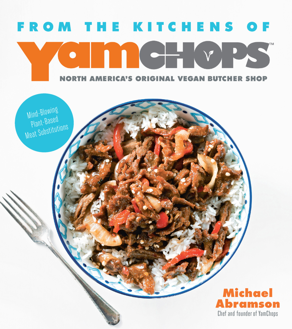 From the Kitchens of YamChops North America’s Original Vegan Butcher Shop Mind-Blowing Plant-Based Meat Substitutions