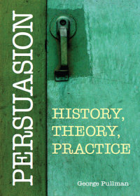 صورة الغلاف: Persuasion: History, Theory, Practice 9781603849982