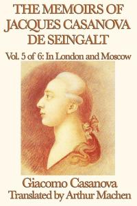 Cover image: The Memoirs of Jacques Casanova de Seingalt Volume 5: In London and Moscow 9781617207570.0