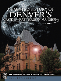 Omslagafbeelding: A Haunted History of Denver's Croke-Patterson Mansion 9781609493127