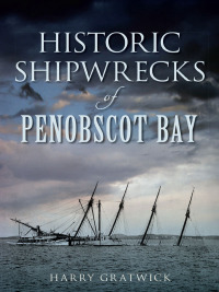صورة الغلاف: Historic Shipwrecks of Penobscot Bay 9781626190917