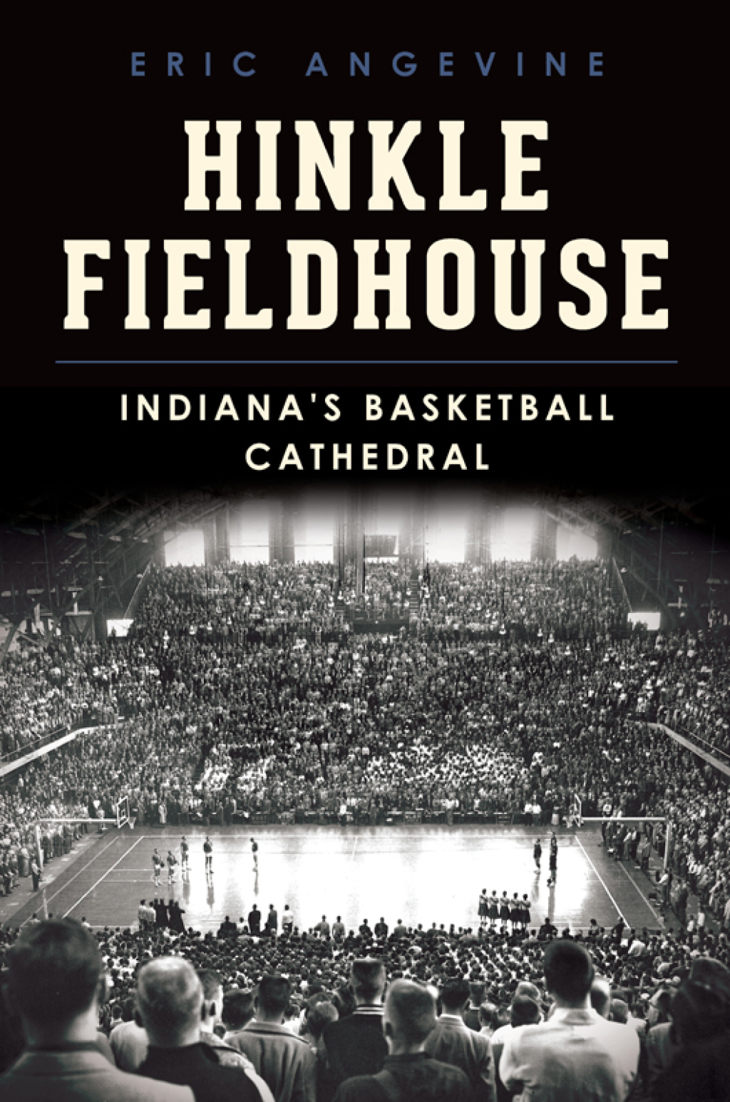 Hinkle Fieldhouse Indiana’s Basketball Cathedral