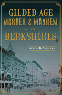 صورة الغلاف: Gilded Age Murder & Mayhem in the Berkshires 9781626197985