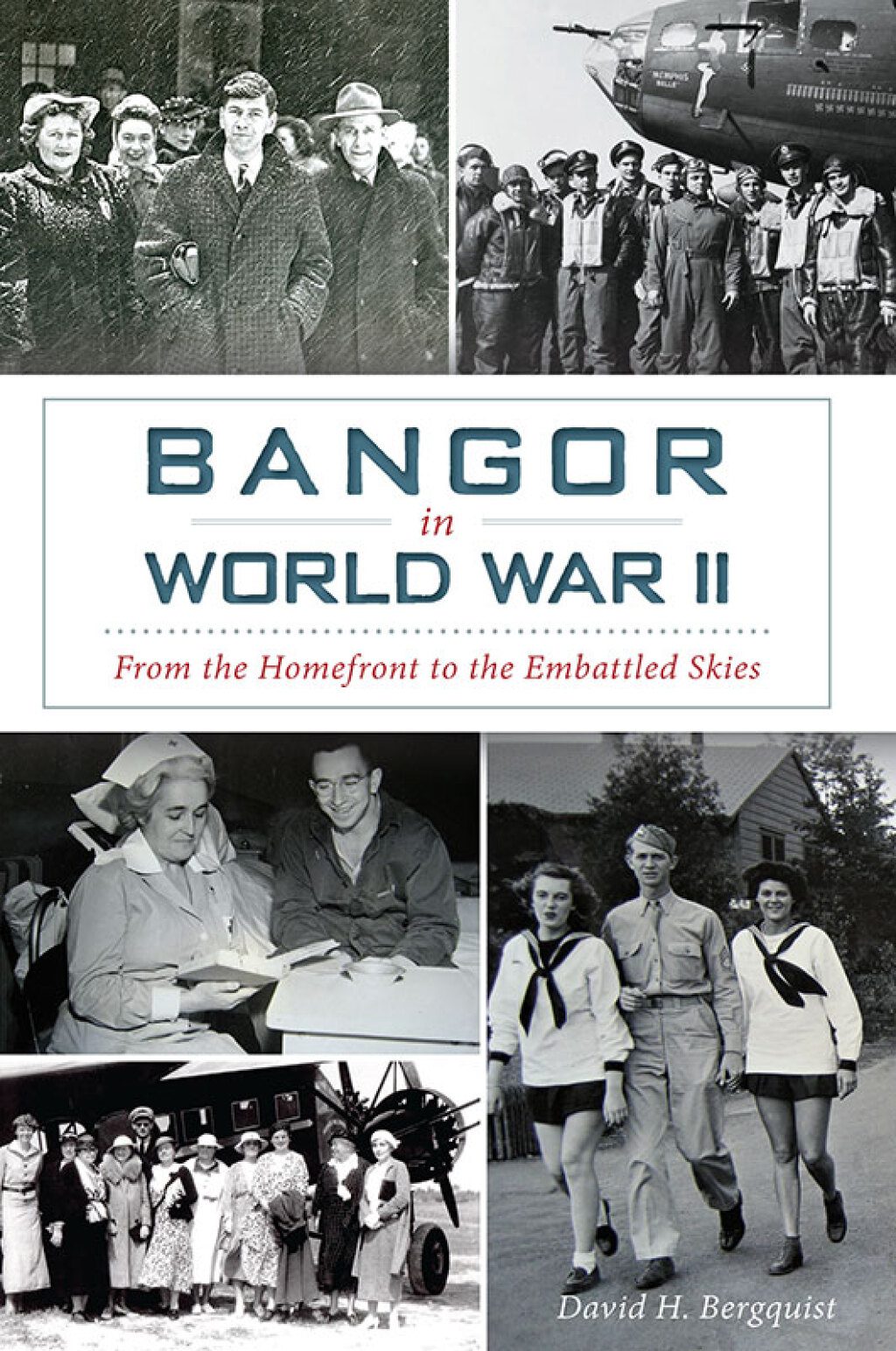 Bangor in World War II From the Homefront to the Embattled Skies