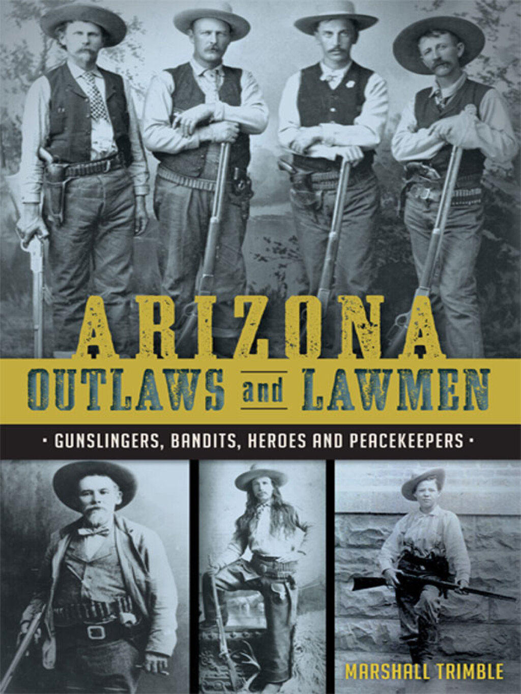 Arizona Outlaws and Lawmen Gunslingers, Bandits, Heroes and Peacekeepers