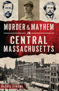 Omslagafbeelding: Murder & Mayhem in Central Massachusetts 9781467119276