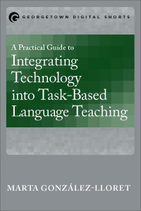 Cover image: A Practical Guide to Integrating Technology into Task-Based Language Teaching 9781626163577