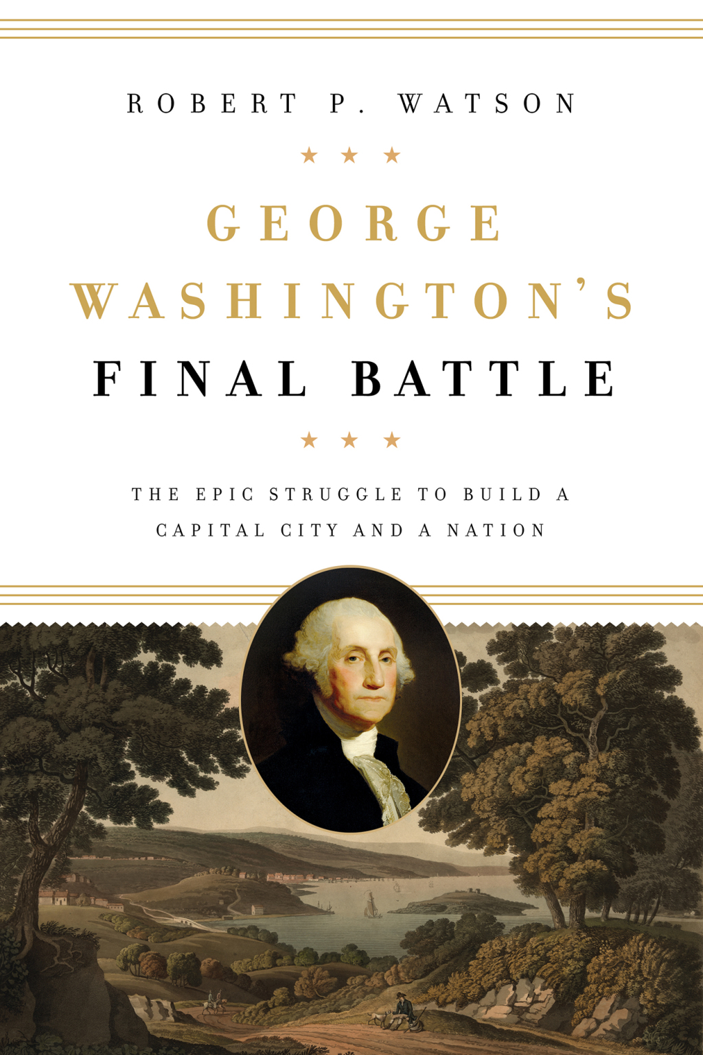George Washington’s Final Battle The Epic Struggle to Build a Capital City and a Nation