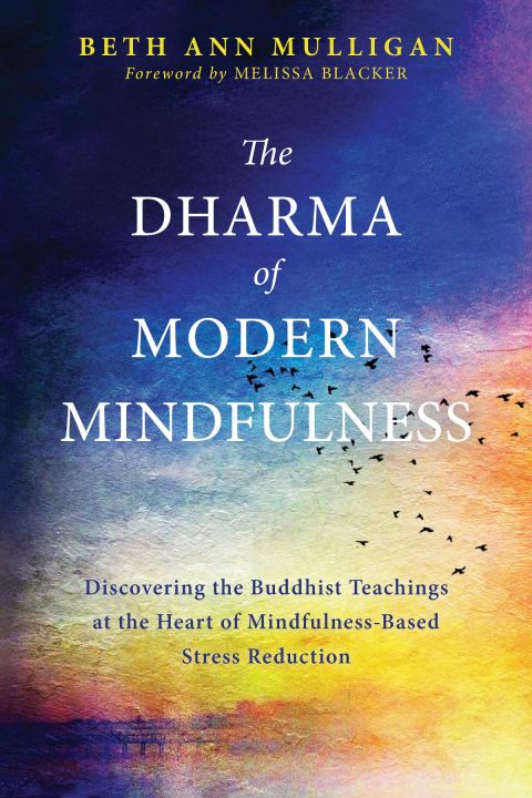 The Dharma of Modern Mindfulness : Discovering the Buddhist Teachings at the Heart of Mindfulness-Based Stress Reduction - FULL INSTANT DOWNLOAD | PDF DOCX EPUB