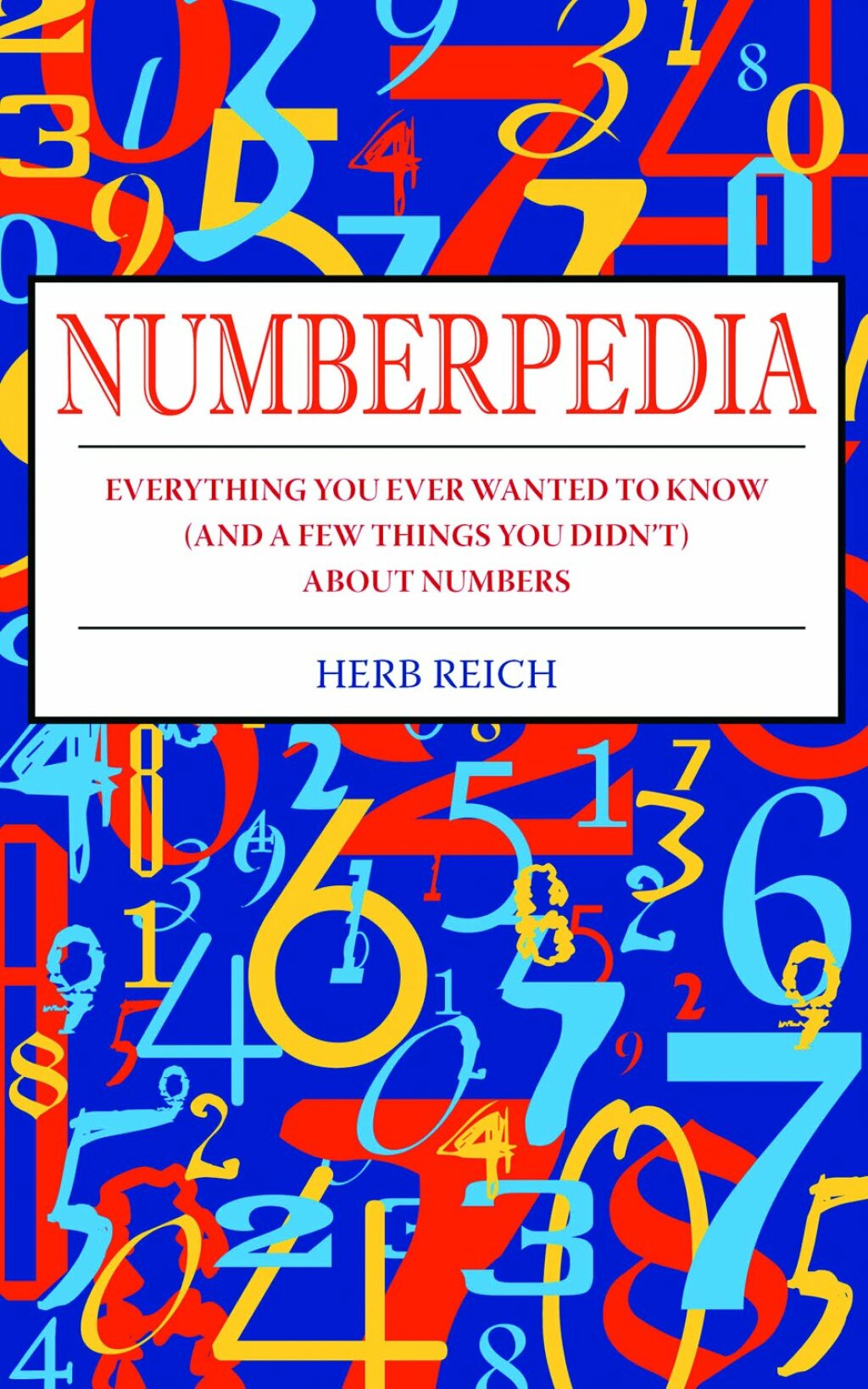 Numberpedia Everything You Ever Wanted to Know (and a Few Things You Didn’t) About Numbers