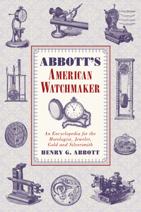 Abbott's American Watchmaker: An Encyclopedia for the Horologist, Jeweler, Gold and Silversmith - FULL INSTANT DOWNLOAD | PDF DOCX EPUB