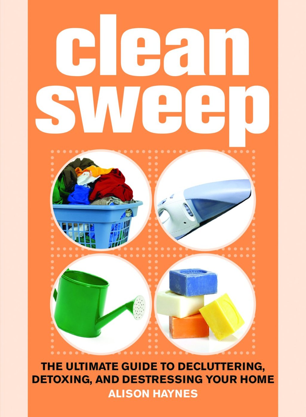 Clean Sweep The Ultimate Guide to Decluttering, Detoxing, and Destressing Your Home