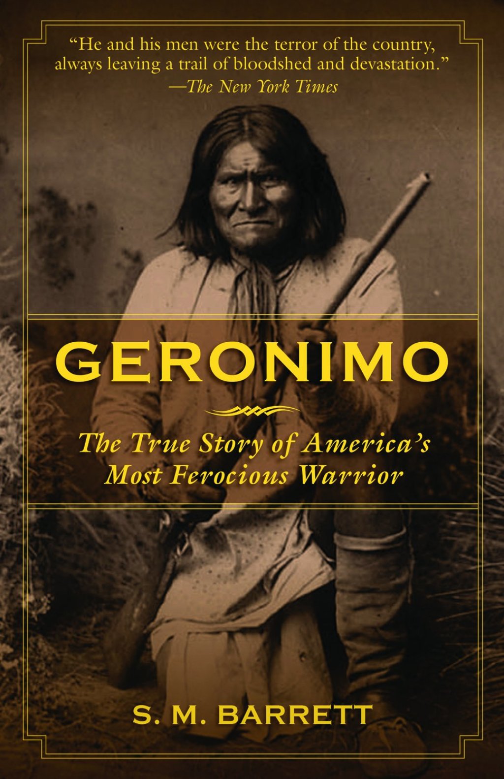 Geronimo The True Story of America’s Most Ferocious Warrior