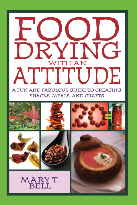 Food Drying with an Attitude: A Fun and Fabulous Guide to Creating Snacks, Meals, and Crafts - FULL INSTANT DOWNLOAD | PDF DOCX EPUB