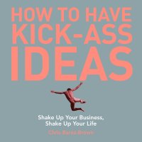 Cover image: How to Have Kick-Ass Ideas 9781602392434