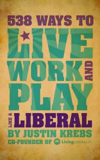 Cover image: 538 Ways to Live, Work, and Play Like a Liberal 9781602399822