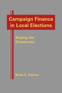 Cover image: Campaign Finance in Local Elections: Buying the Grassroots 1st edition 9781935049173