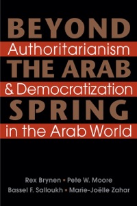 Cover image: Beyond the Arab Spring: Authoritarianism and Democratization in the Arab World 1st edition 9781588268785