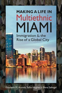 Cover image: Making a Life in Multiethnic Miami: Immigration and the Rise of a Global City 1st edition 9781626370418