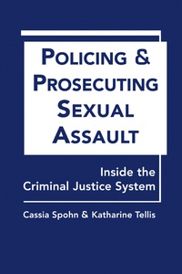 Cover image: Policing and Prosecuting Sexual Assault: Inside the Criminal Justice System 1st edition 9781626370241
