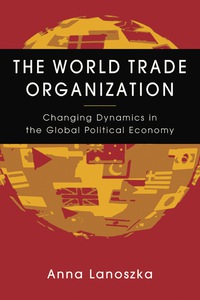 Cover image: The World Trade Organization: Changing Dynamics in the Global Political Economy 1st edition 9781588266040