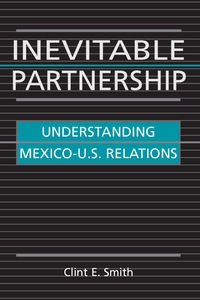 Cover image: Inevitable Partnership: Understanding Mexico-U.S. Relations 9781555878733