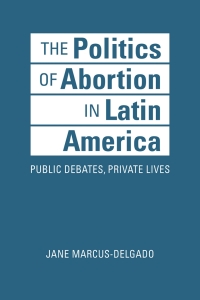 Cover image: The Politics of Abortion in Latin America: Public Debates, Private Lives 1st edition 9781626378063