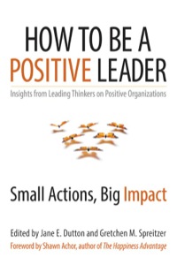 Cover image: How to Be a Positive Leader: Small Actions, Big Impact 1st edition 9781626560284