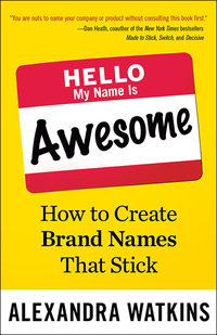 Cover image: Hello, My Name Is Awesome: How to Create Brand Names That Stick 1st edition 9781626561861