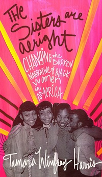 Cover image: The Sisters Are Alright: Changing the Broken Narrative of Black Women in America 1st edition 9781626563513