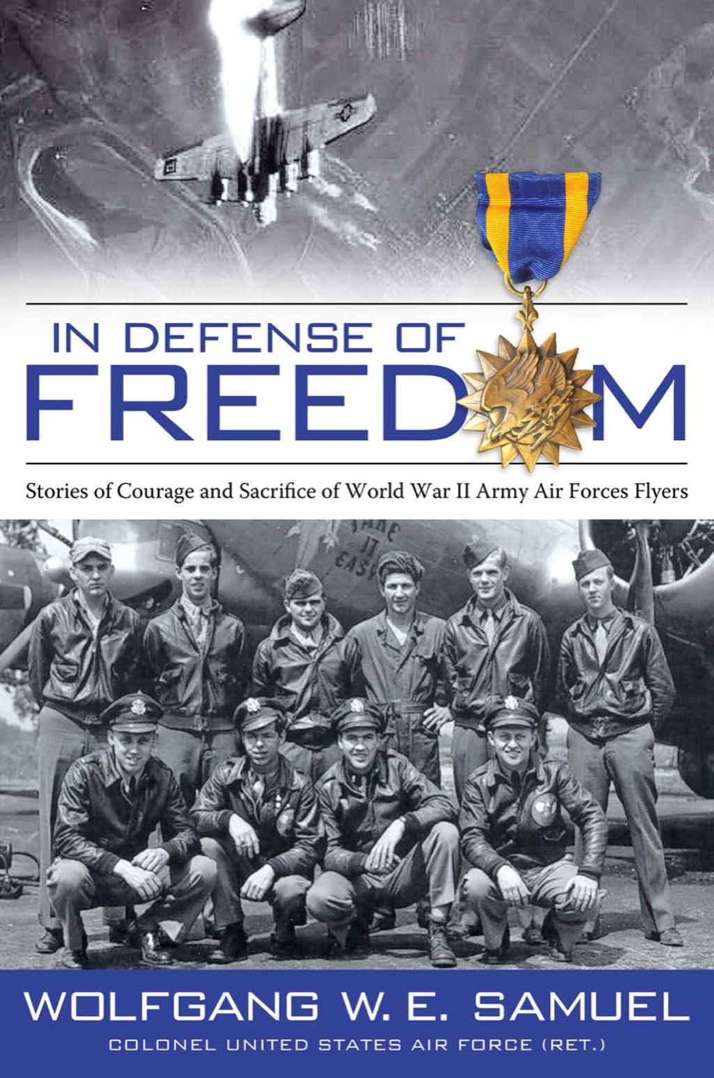 In Defense of Freedom Stories of Courage and Sacrifice of World War II Army Air Forces Flyers