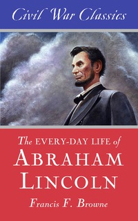 Cover image: The Every-day Life of Abraham Lincoln (Civil War Classics)