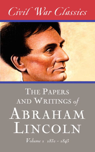 Cover image: The Papers and Writings of Abraham Lincoln (Civil War Classics) 9781626816411