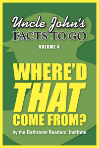 Cover image: Uncle John's Facts to Go Where'd THAT Come From?