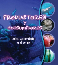 Imagen de portada: Productores y consumidores: Cadenas alimentarias en el océano 9781627173438